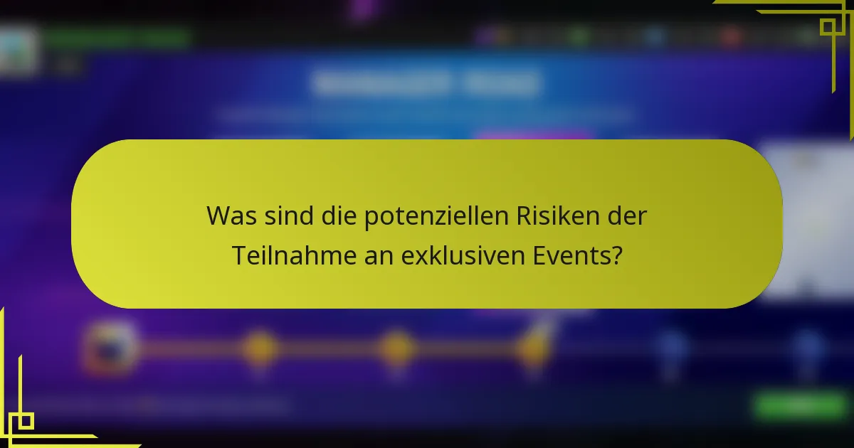 Was sind die potenziellen Risiken der Teilnahme an exklusiven Events?