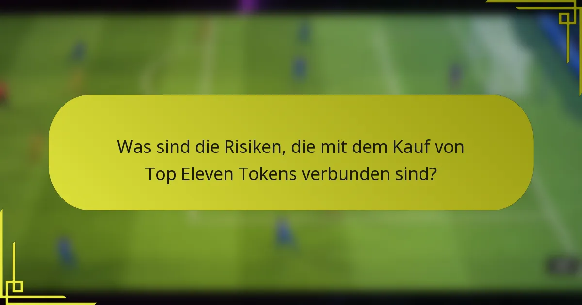 Was sind die Risiken, die mit dem Kauf von Top Eleven Tokens verbunden sind?