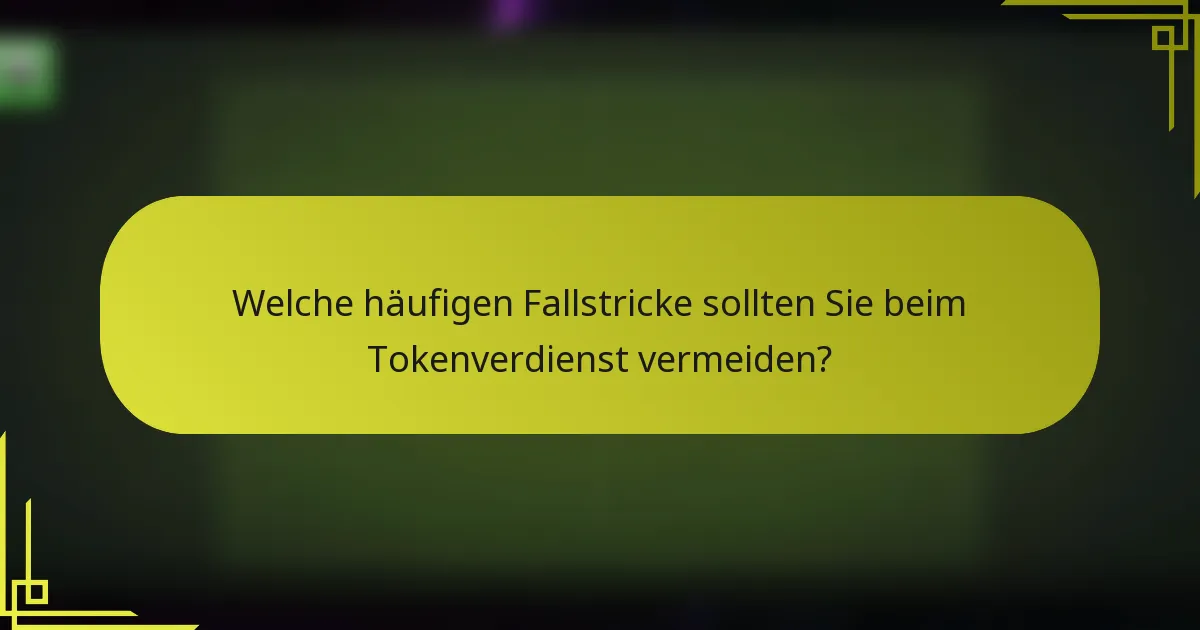 Welche häufigen Fallstricke sollten Sie beim Tokenverdienst vermeiden?