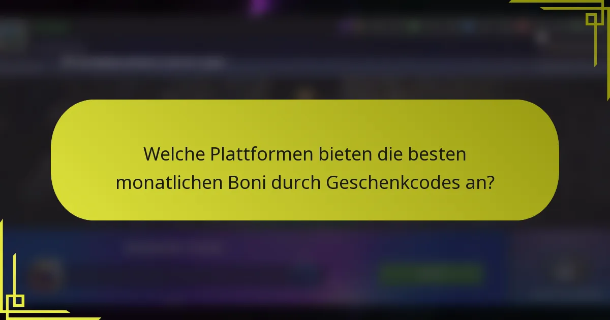 Welche Plattformen bieten die besten monatlichen Boni durch Geschenkcodes an?