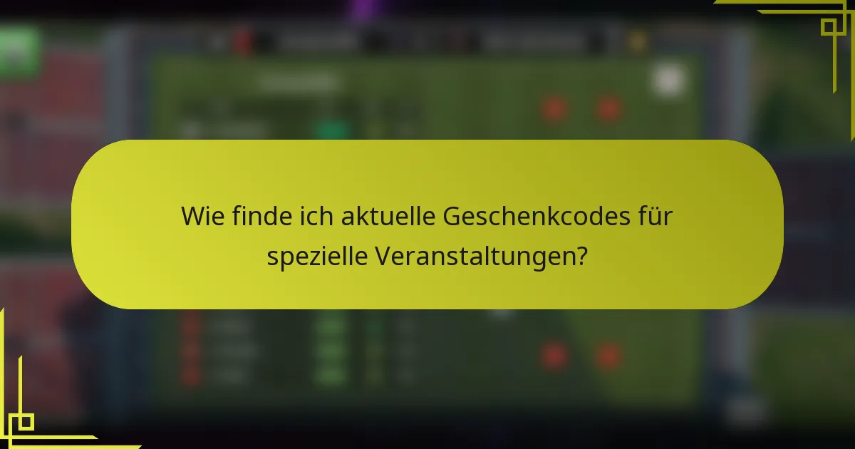 Wie finde ich aktuelle Geschenkcodes für spezielle Veranstaltungen?