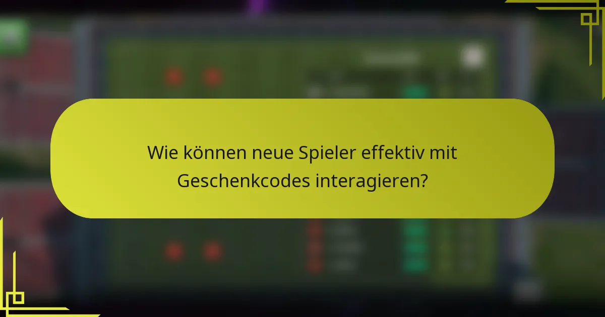 Wie können neue Spieler effektiv mit Geschenkcodes interagieren?