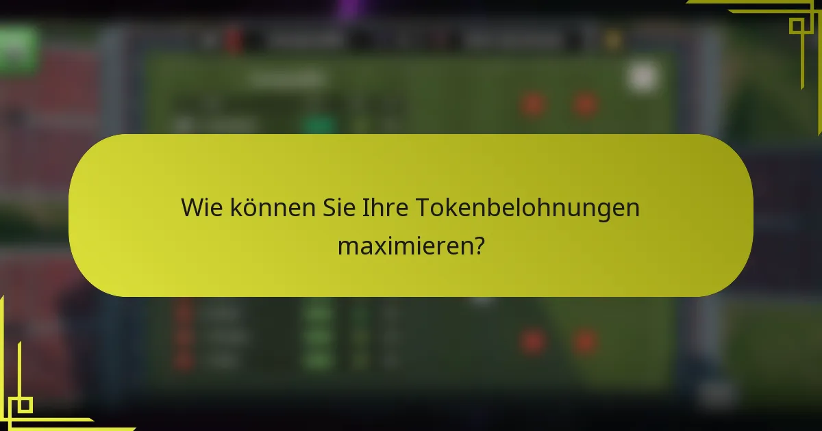 Wie können Sie Ihre Tokenbelohnungen maximieren?