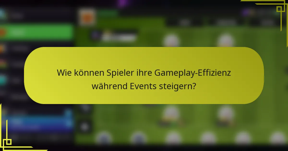 Wie können Spieler ihre Gameplay-Effizienz während Events steigern?