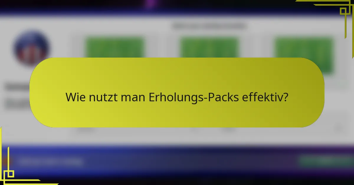 Wie nutzt man Erholungs-Packs effektiv?